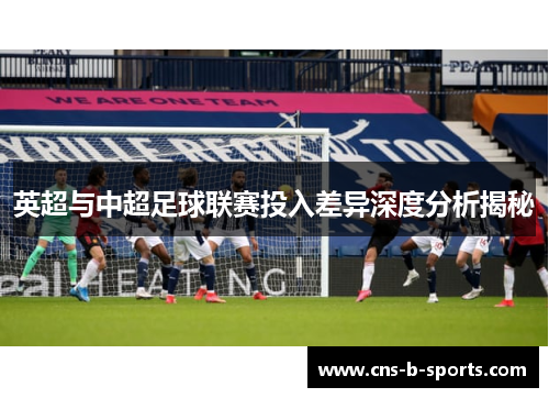 英超与中超足球联赛投入差异深度分析揭秘 英超与中超足球联赛投入差异深度分析揭秘
