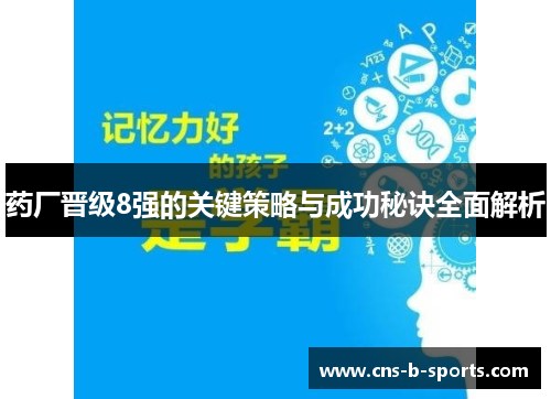 药厂晋级8强的关键策略与成功秘诀全面解析 药厂晋级8强的关键策略与成功秘诀全面解析