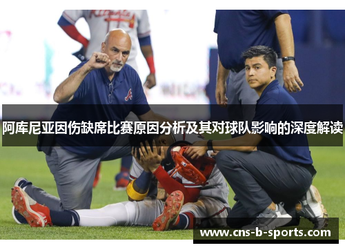 阿库尼亚因伤缺席比赛原因分析及其对球队影响的深度解读