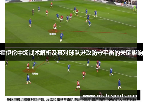 霍伊伦中场战术解析及其对球队进攻防守平衡的关键影响