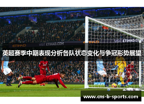 英超赛季中期表现分析各队状态变化与争冠形势展望