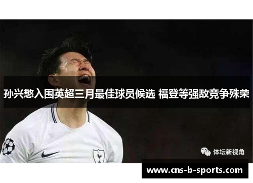 孙兴慜入围英超三月最佳球员候选 福登等强敌竞争殊荣