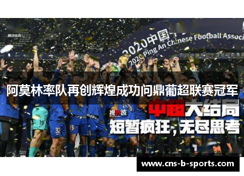 阿莫林率队再创辉煌成功问鼎葡超联赛冠军